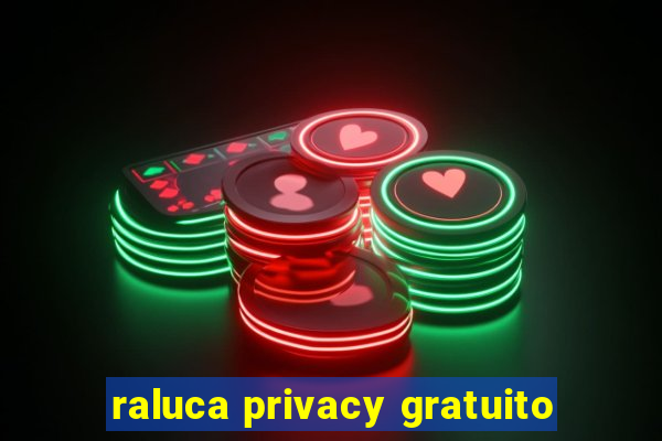 raluca privacy gratuito